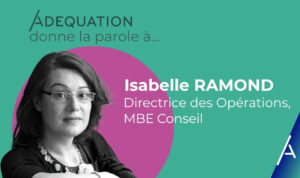 Interview isabelle ramond , directrice des opérations mbe conseil - adequation